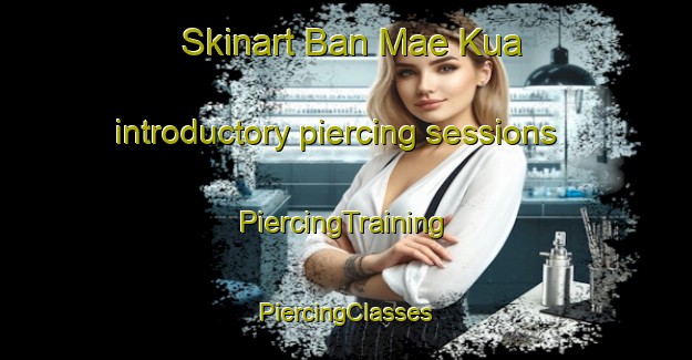 Skinart Ban Mae Kua introductory piercing sessions | #PiercingTraining #PiercingClasses #SkinartTraining-Thailand