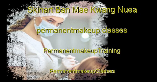 Skinart Ban Mae Kwang Nuea permanentmakeup classes | #PermanentmakeupTraining #PermanentmakeupClasses #SkinartTraining-Thailand