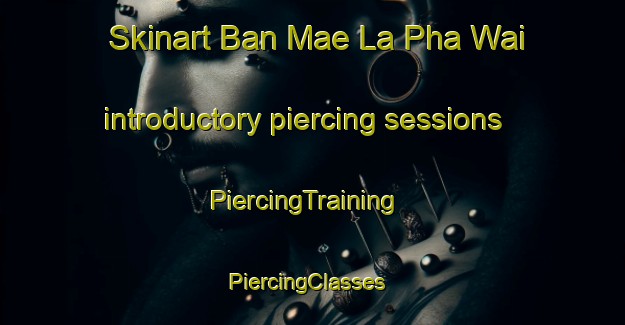 Skinart Ban Mae La Pha Wai introductory piercing sessions | PiercingTraining | PiercingClasses | SkinartTraining-Thailand
