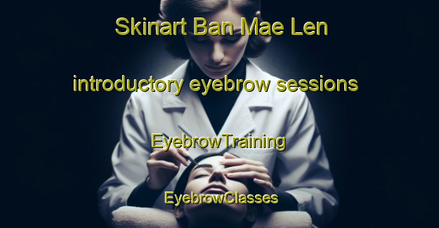 Skinart Ban Mae Len introductory eyebrow sessions | EyebrowTraining | EyebrowClasses | SkinartTraining-Thailand