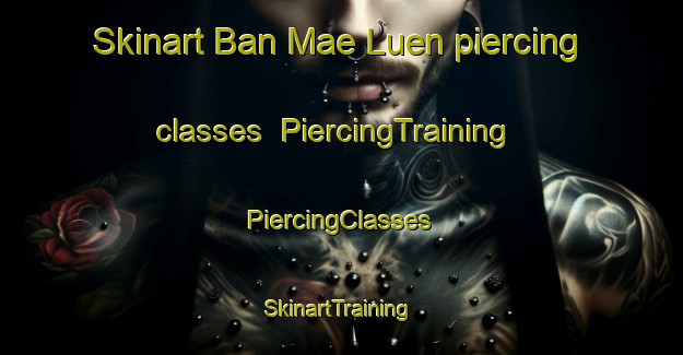 Skinart Ban Mae Luen piercing classes | #PiercingTraining #PiercingClasses #SkinartTraining-Thailand