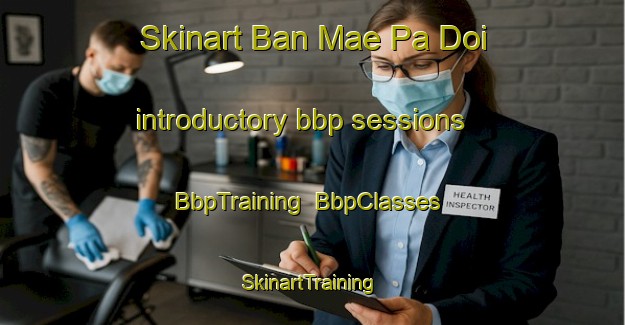 Skinart Ban Mae Pa Doi introductory bbp sessions | BbpTraining | BbpClasses | SkinartTraining-Thailand