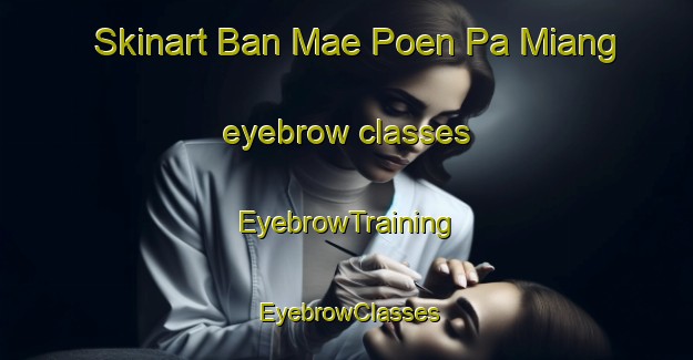 Skinart Ban Mae Poen Pa Miang eyebrow classes | EyebrowTraining | EyebrowClasses | SkinartTraining-Thailand