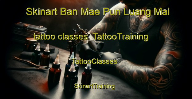 Skinart Ban Mae Pun Luang Mai tattoo classes | TattooTraining | TattooClasses | SkinartTraining-Thailand