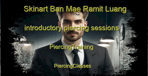 Skinart Ban Mae Ramit Luang introductory piercing sessions | PiercingTraining | PiercingClasses | SkinartTraining-Thailand
