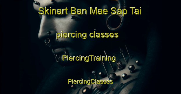 Skinart Ban Mae Sap Tai piercing classes | #PiercingTraining #PiercingClasses #SkinartTraining-Thailand