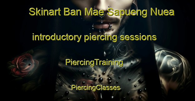 Skinart Ban Mae Sapueng Nuea introductory piercing sessions | PiercingTraining | PiercingClasses | SkinartTraining-Thailand