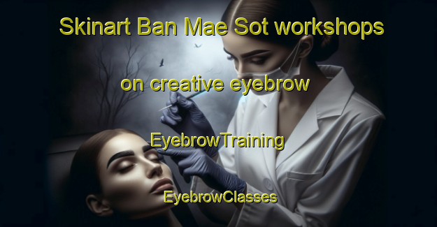 Skinart Ban Mae Sot workshops on creative eyebrow | EyebrowTraining | EyebrowClasses | SkinartTraining-Thailand