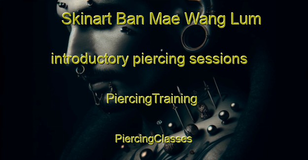 Skinart Ban Mae Wang Lum introductory piercing sessions | #PiercingTraining #PiercingClasses #SkinartTraining-Thailand