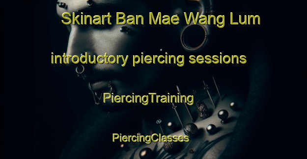 Skinart Ban Mae Wang Lum introductory piercing sessions | PiercingTraining | PiercingClasses | SkinartTraining-Thailand