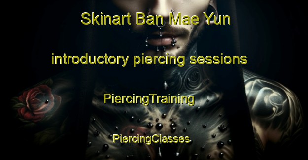 Skinart Ban Mae Yun introductory piercing sessions | PiercingTraining | PiercingClasses | SkinartTraining-Thailand