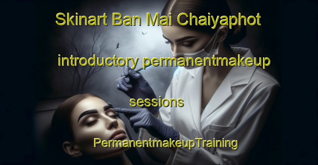 Skinart Ban Mai Chaiyaphot introductory permanentmakeup sessions | #PermanentmakeupTraining #PermanentmakeupClasses #SkinartTraining-Thailand