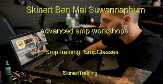 Skinart Ban Mai Suwannaphum advanced smp workshops | SmpTraining | SmpClasses | SkinartTraining-Thailand