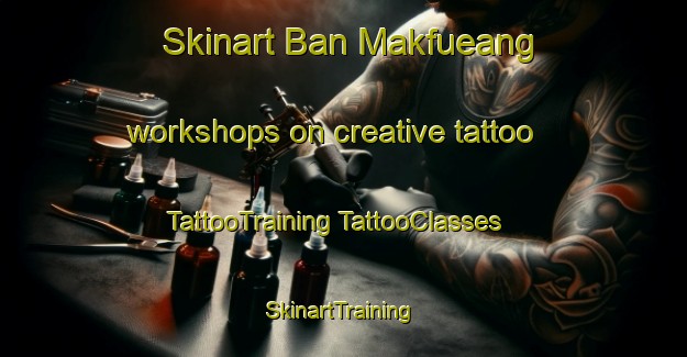 Skinart Ban Makfueang workshops on creative tattoo | #TattooTraining #TattooClasses #SkinartTraining-Thailand