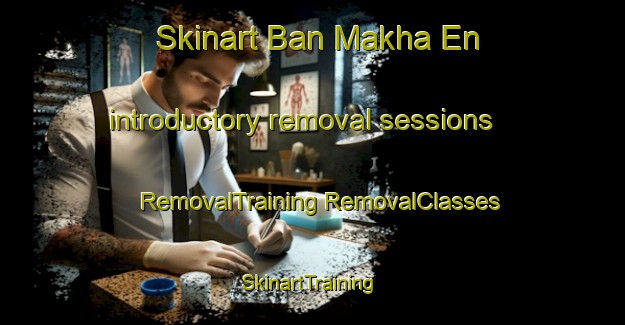 Skinart Ban Makha En introductory removal sessions | #RemovalTraining #RemovalClasses #SkinartTraining-Thailand