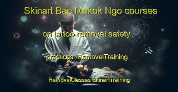 Skinart Ban Makok Ngo courses on tattoo removal safety practices | #RemovalTraining #RemovalClasses #SkinartTraining-Thailand