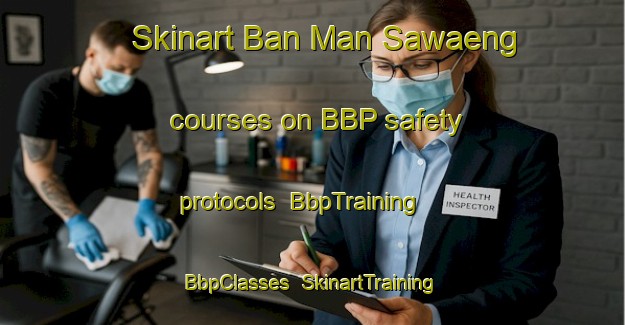 Skinart Ban Man Sawaeng courses on BBP safety protocols | BbpTraining | BbpClasses | SkinartTraining-Thailand