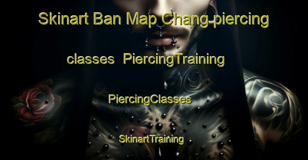 Skinart Ban Map Chang piercing classes | PiercingTraining | PiercingClasses | SkinartTraining-Thailand
