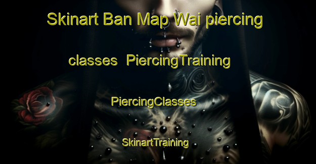 Skinart Ban Map Wai piercing classes | PiercingTraining | PiercingClasses | SkinartTraining-Thailand