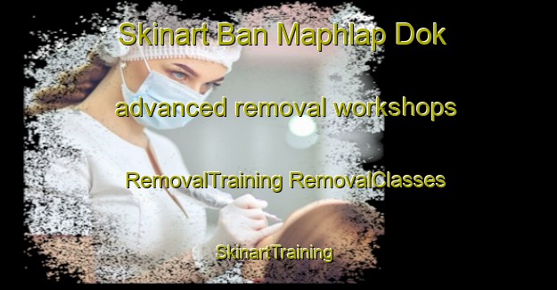 Skinart Ban Maphlap Dok advanced removal workshops | #RemovalTraining #RemovalClasses #SkinartTraining-Thailand