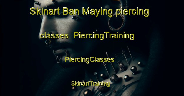 Skinart Ban Maying piercing classes | PiercingTraining | PiercingClasses | SkinartTraining-Thailand