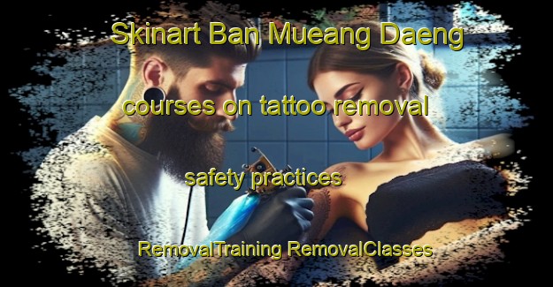 Skinart Ban Mueang Daeng courses on tattoo removal safety practices | #RemovalTraining #RemovalClasses #SkinartTraining-Thailand