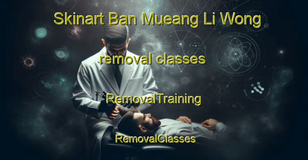 Skinart Ban Mueang Li Wong removal classes | RemovalTraining | RemovalClasses | SkinartTraining-Thailand