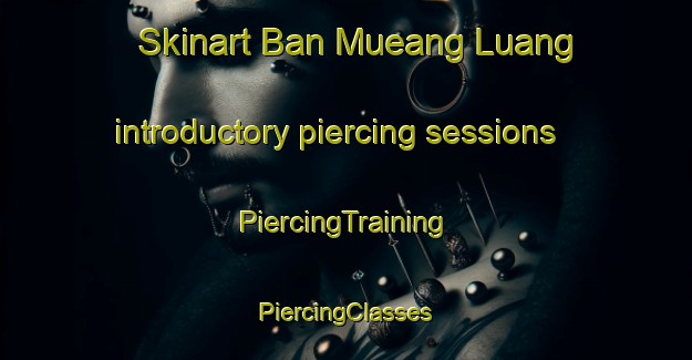 Skinart Ban Mueang Luang introductory piercing sessions | #PiercingTraining #PiercingClasses #SkinartTraining-Thailand