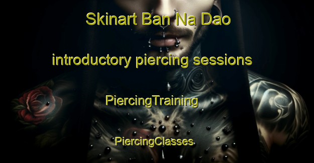 Skinart Ban Na Dao introductory piercing sessions | PiercingTraining | PiercingClasses | SkinartTraining-Thailand