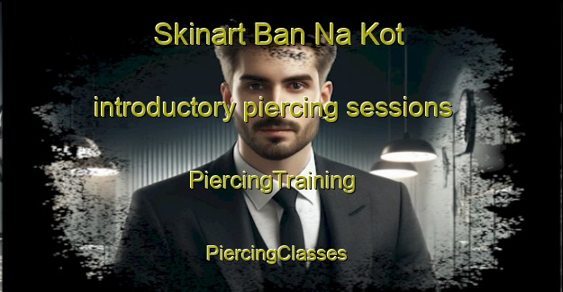 Skinart Ban Na Kot introductory piercing sessions | PiercingTraining | PiercingClasses | SkinartTraining-Thailand
