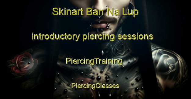 Skinart Ban Na Lup introductory piercing sessions | #PiercingTraining #PiercingClasses #SkinartTraining-Thailand