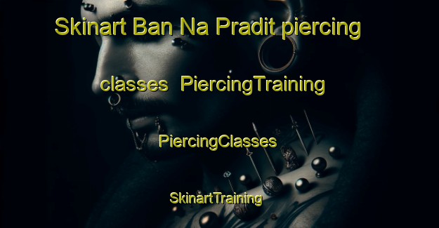 Skinart Ban Na Pradit piercing classes | #PiercingTraining #PiercingClasses #SkinartTraining-Thailand