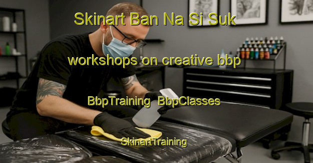 Skinart Ban Na Si Suk workshops on creative bbp | BbpTraining | BbpClasses | SkinartTraining-Thailand
