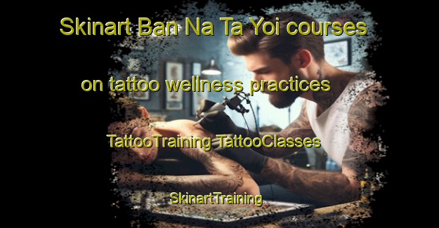 Skinart Ban Na Ta Yoi courses on tattoo wellness practices | #TattooTraining #TattooClasses #SkinartTraining-Thailand