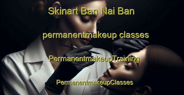 Skinart Ban Nai Ban permanentmakeup classes | PermanentmakeupTraining | PermanentmakeupClasses | SkinartTraining-Thailand