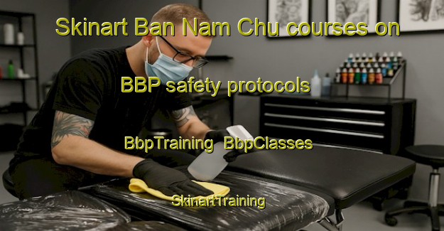 Skinart Ban Nam Chu courses on BBP safety protocols | BbpTraining | BbpClasses | SkinartTraining-Thailand