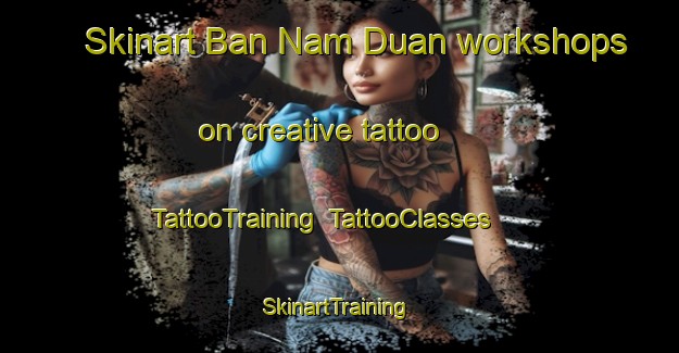 Skinart Ban Nam Duan workshops on creative tattoo | TattooTraining | TattooClasses | SkinartTraining-Thailand