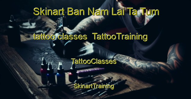 Skinart Ban Nam Lai Ta Tum tattoo classes | TattooTraining | TattooClasses | SkinartTraining-Thailand