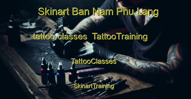 Skinart Ban Nam Phu Lang tattoo classes | TattooTraining | TattooClasses | SkinartTraining-Thailand