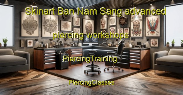 Skinart Ban Nam Sang advanced piercing workshops | #PiercingTraining #PiercingClasses #SkinartTraining-Thailand