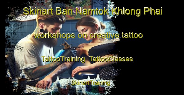 Skinart Ban Namtok Khlong Phai workshops on creative tattoo | TattooTraining | TattooClasses | SkinartTraining-Thailand