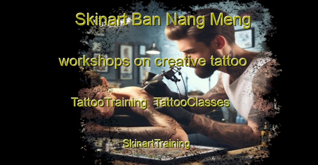 Skinart Ban Nang Meng workshops on creative tattoo | TattooTraining | TattooClasses | SkinartTraining-Thailand
