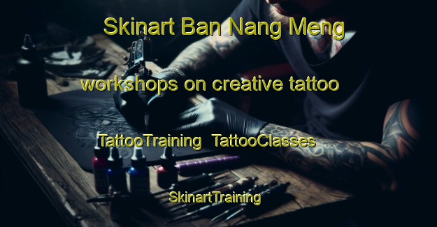 Skinart Ban Nang Meng workshops on creative tattoo | TattooTraining | TattooClasses | SkinartTraining-Thailand