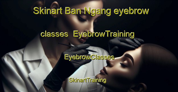 Skinart Ban Ngang eyebrow classes | EyebrowTraining | EyebrowClasses | SkinartTraining-Thailand