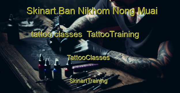 Skinart Ban Nikhom Nong Muai tattoo classes | TattooTraining | TattooClasses | SkinartTraining-Thailand