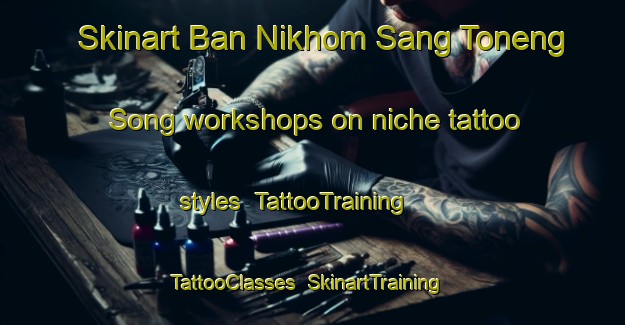 Skinart Ban Nikhom Sang Toneng Song workshops on niche tattoo styles | TattooTraining | TattooClasses | SkinartTraining-Thailand
