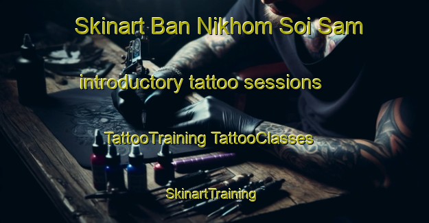 Skinart Ban Nikhom Soi Sam introductory tattoo sessions | #TattooTraining #TattooClasses #SkinartTraining-Thailand