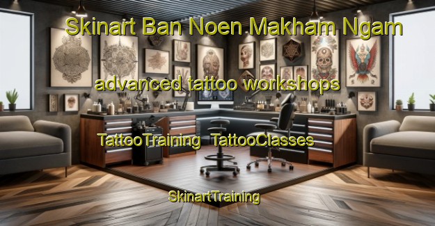 Skinart Ban Noen Makham Ngam advanced tattoo workshops | TattooTraining | TattooClasses | SkinartTraining-Thailand