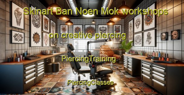 Skinart Ban Noen Mok workshops on creative piercing | PiercingTraining | PiercingClasses | SkinartTraining-Thailand