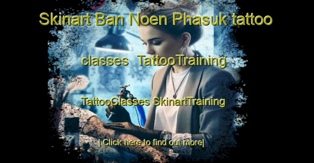 Skinart Ban Noen Phasuk tattoo classes | #TattooTraining #TattooClasses #SkinartTraining-Thailand